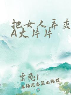 把女人弄爽特黄A大片片