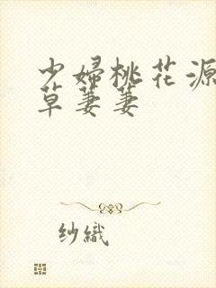 少妇桃花源口芳草萋萋