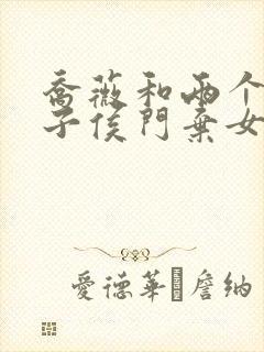 乔薇和两个小包子侯门弃女免费阅读