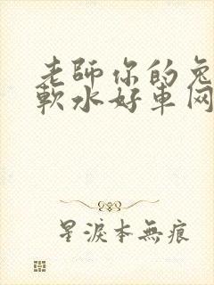 老师你的兔子好软水好车网站