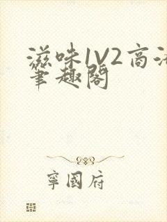 滋味1V2商洛笔趣阁