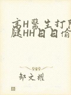 高H医生打开双腿HH日日偷欢H