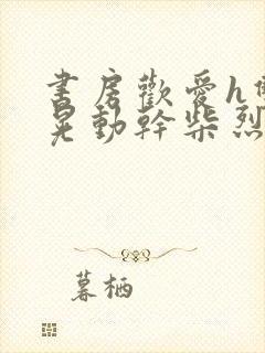 书房欢爱h双乳晃动干柴烈