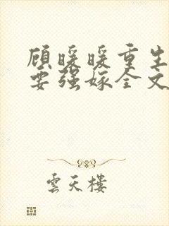 顾暖暖重生嫡女要强嫁全文免费阅读