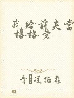 我给前夫当续母 格格党