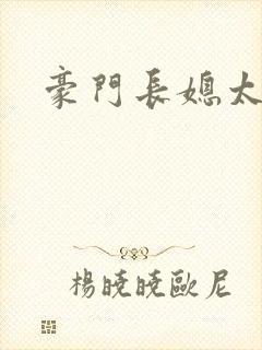 豪门长媳太迷人