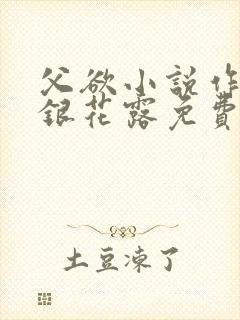 父欲小说作者金银花露免费完结