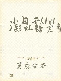 小日子(1v1)彩虹糖完整版