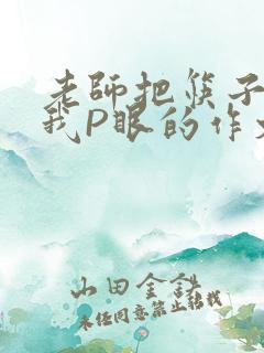 老师把筷子放进我P眼的作文