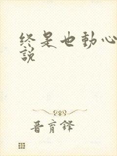 终是也动心了小说