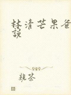 林清芒果爸爸小说