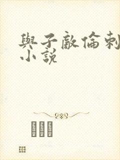 与子敌伦刺激的小说