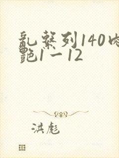乱系列140肉艳1一12