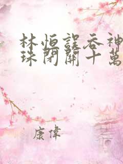 林恒误吞神秘黑珠闭关十万年是什么小说