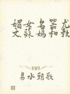 媚女名器尤物h文苏嫣和教官