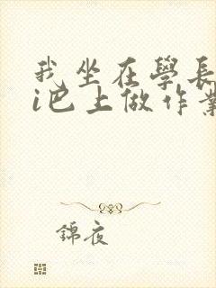 我坐在学长的ji巴上做作业