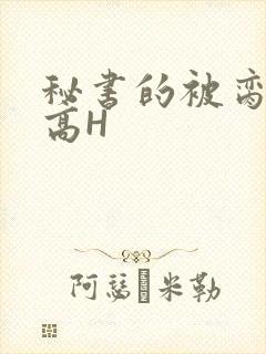 秘书的被脔日常高H