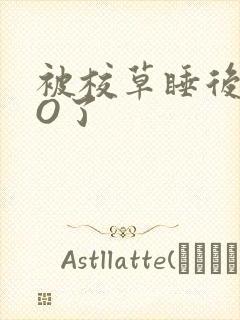 被校草睡后我变O了