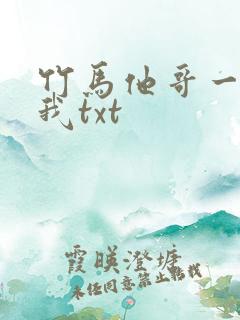 竹马他哥一直撩我txt
