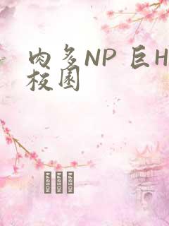 肉多NP 巨H校园
