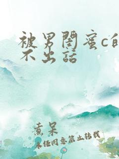 被男闺蜜c的说不出话