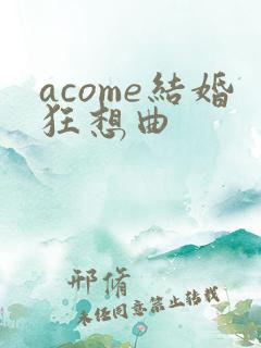 acome结婚狂想曲