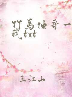 竹马他哥一直撩我txt
