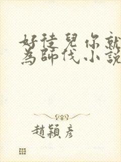 好徒儿你就饶了为师伐小说哪里看