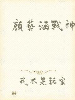 颜艺涵战神归来