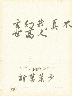 玄幻我真不是盖世高人