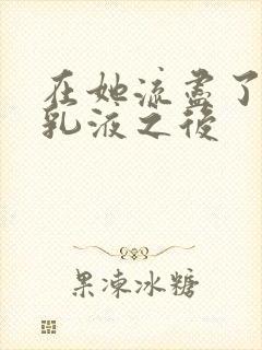 在她流尽了她的乳液之后