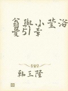 翁与小莹浴室欢爱51章