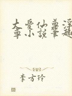 大爱仙尊浮邪魔尊小说笔趣阁