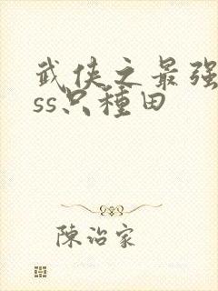 武侠之最强boss只种田