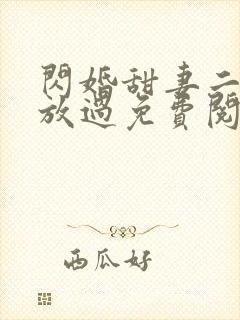 闪婚甜妻二爷求放过免费阅读