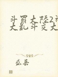 斗罗大陆2神界大乱斗交大TXT