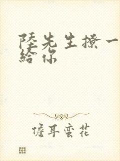 陆先生撩一下命给你