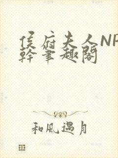 侯府夫人NP高干笔趣阁