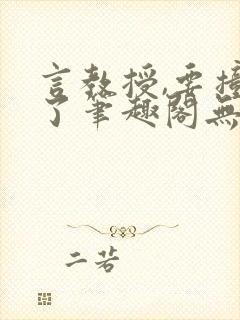 言教授,要撞坏了笔趣阁无