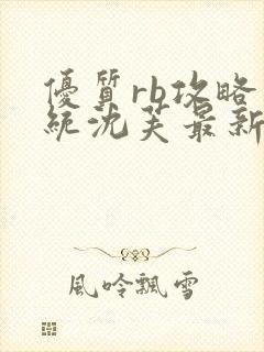 优质rb攻略系统沈芙最新章节