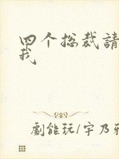 四个总裁请饶了我