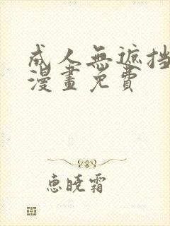 成人无遮挡黄漫漫画免费