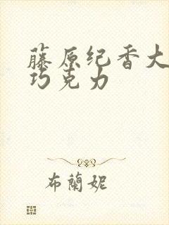 藤原纪香大战黑巧克力