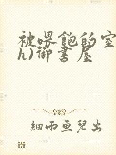 被喂饱的室友(h)御书屋