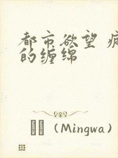 都市欲望 疯狂的缠绵