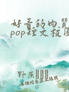 好看的肉质高的pop短文校园甜
