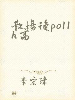 散场后po11h高
