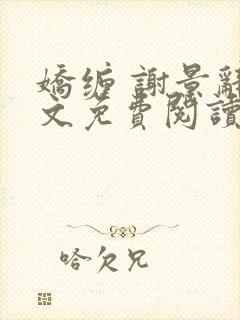 娇缠 谢景辞全文免费阅读