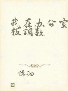 我在办公室被老板调数