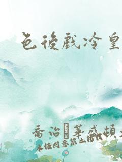色后戏冷皇